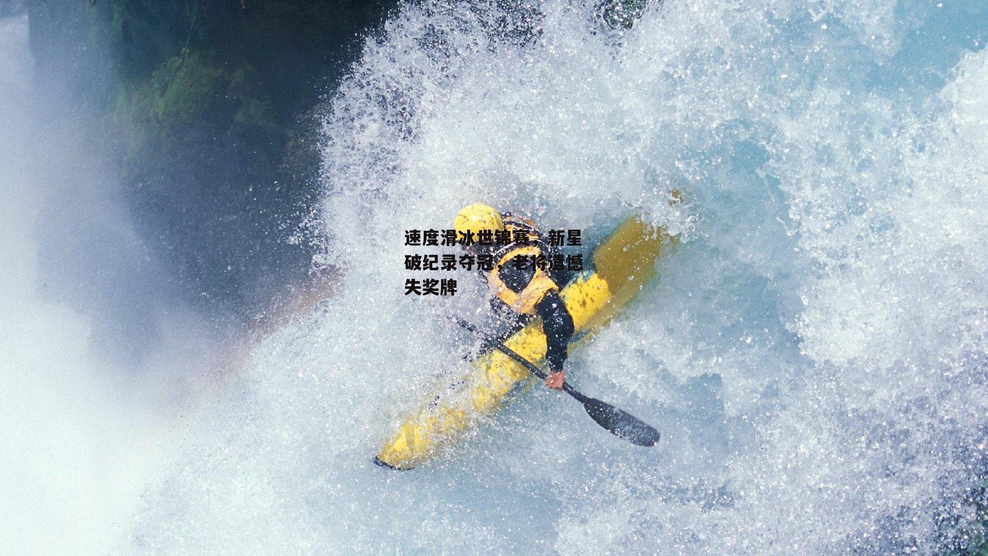速度滑冰世锦赛,新星破纪录夺冠,老将遗憾失奖牌